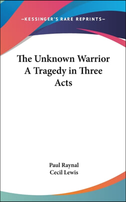THE UNKNOWN WARRIOR A TRAGEDY IN THREE A