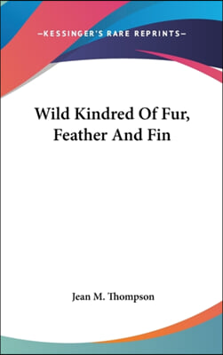 Wild Kindred of Fur, Feather and Fin