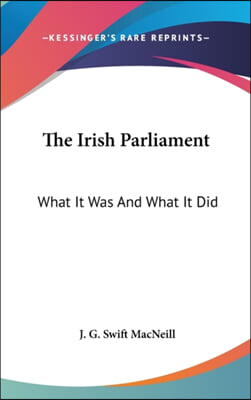 The Irish Parliament: What It Was and What It Did