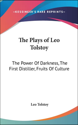 The Plays of Leo Tolstoy: The Power of Darkness, the First Distiller, Fruits of Culture