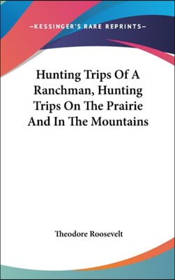 Hunting Trips of a Ranchman, Hunting Trips on the Prairie and in the Mountains