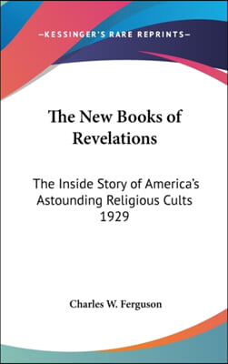 The New Books of Revelations: The Inside Story of America&#39;s Astounding Religious Cults 1929