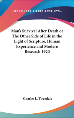 Man's Survival After Death or the Other Side of Life in the Light of Scripture, Human Experience and Modern Research 1920