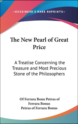 The New Pearl of Great Price: A Treatise Concerning the Treasure and Most Precious Stone of the Philosophers