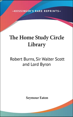 The Home Study Circle Library: Robert Burns, Sir Walter Scott and Lord Byron