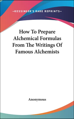 How to Prepare Alchemical Formulas from the Writings of Famous Alchemists