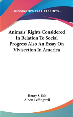 Animals&#39; Rights Considered in Relation to Social Progress Also an Essay on Vivisection in America