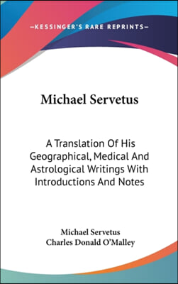 Michael Servetus: A Translation of His Geographical, Medical and Astrological Writings with Introductions and Notes