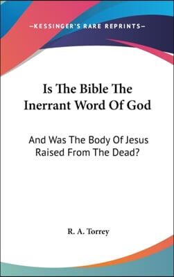 Is the Bible the Inerrant Word of God: And Was the Body of Jesus Raised from the Dead?