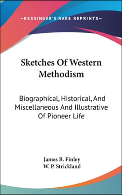 Sketches Of Western Methodism: Biographical, Historical, And Miscellaneous And Illustrative Of Pioneer Life