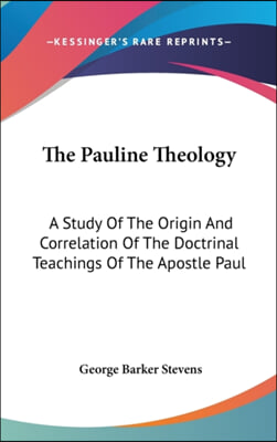 The Pauline Theology: A Study of the Origin and Correlation of the Doctrinal Teachings of the Apostle Paul