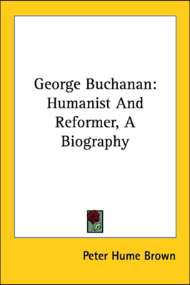 GEORGE BUCHANAN: HUMANIST AND REFORMER,