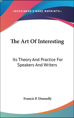 The Art of Interesting: Its Theory and Practice for Speakers and Writers