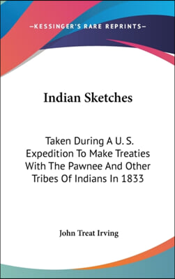 Indian Sketches: Taken During A U. S. Expedition to Make Treaties with the Pawnee and Other Tribes of Indians in 1833