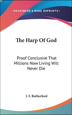 The Harp of God: Proof Conclusive That Millions Now Living Will Never Die