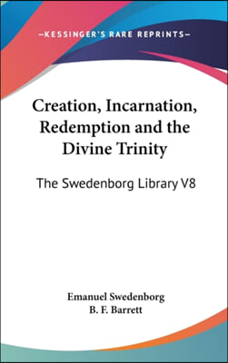 Creation, Incarnation, Redemption and the Divine Trinity: The Swedenborg Library V8