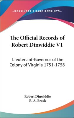 The Official Records of Robert Dinwiddie V1: Lieutenant-Governor of the Colony of Virginia 1751-1758