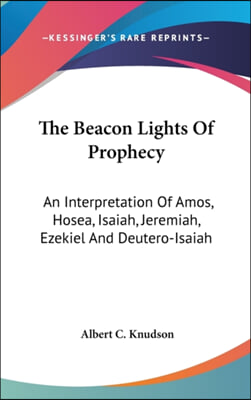 The Beacon Lights of Prophecy: An Interpretation of Amos, Hosea, Isaiah, Jeremiah, Ezekiel and Deutero-Isaiah