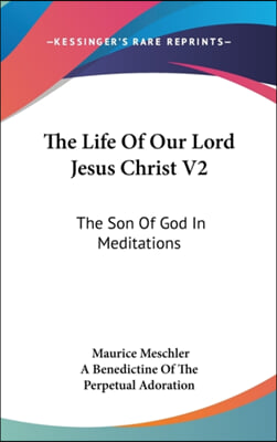 The Life of Our Lord Jesus Christ V2: The Son of God in Meditations