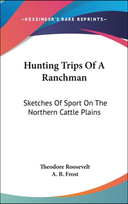 Hunting Trips of a Ranchman: Sketches of Sport on the Northern Cattle Plains