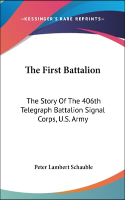 The First Battalion: The Story of the 406th Telegraph Battalion Signal Corps, U.S. Army