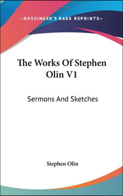 The Works Of Stephen Olin V1: Sermons And Sketches