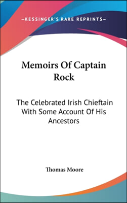 Memoirs of Captain Rock: The Celebrated Irish Chieftain with Some Account of His Ancestors