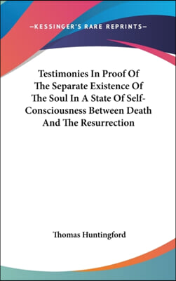 Testimonies in Proof of the Separate Existence of the Soul in a State of Self-Consciousness Between Death and the Resurrection