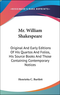 Mr. William Shakespeare: Original and Early Editions of His Quartos and Folios, His Source Books and Those Containing Contemporary Notices