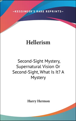 Hellerism: Second-Sight Mystery, Supernatural Vision or Second-Sight, What Is It? a Mystery