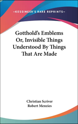 Gotthold&#39;s Emblems Or, Invisible Things Understood by Things That Are Made