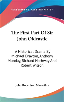 The First Part of Sir John Oldcastle: A Historical Drama by Michael Drayton, Anthony Munday, Richard Hathway and Robert Wilson