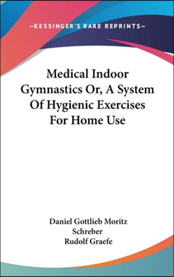 Medical Indoor Gymnastics Or, a System of Hygienic Exercises for Home Use