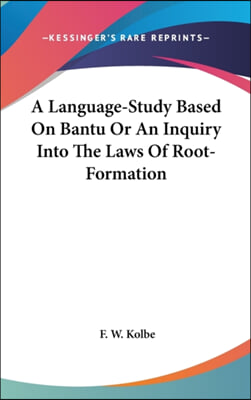 A Language-Study Based on Bantu or an Inquiry Into the Laws of Root-Formation
