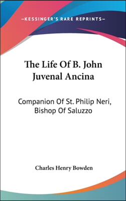 The Life of B. John Juvenal Ancina: Companion of St. Philip Neri, Bishop of Saluzzo