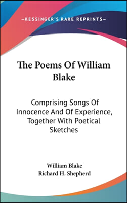 The Poems of William Blake: Comprising Songs of Innocence and of Experience, Together with Poetical Sketches