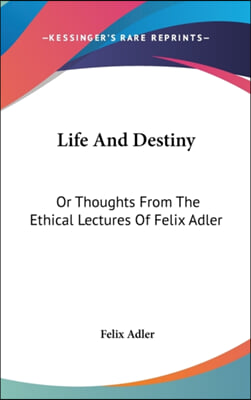 Life and Destiny: Or Thoughts from the Ethical Lectures of Felix Adler