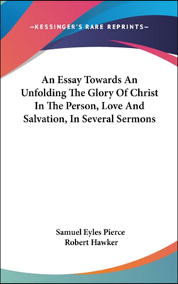 An Essay Towards an Unfolding the Glory of Christ in the Person, Love and Salvation, in Several Sermons