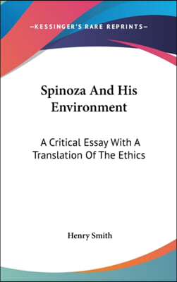 Spinoza and His Environment: A Critical Essay with a Translation of the Ethics