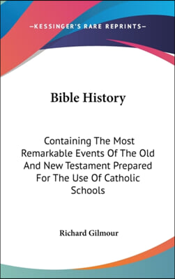 Bible History: Containing the Most Remarkable Events of the Old and New Testament Prepared for the Use of Catholic Schools