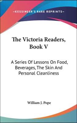 The Victoria Readers, Book V: A Series of Lessons on Food, Beverages, the Skin and Personal Cleanliness