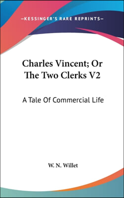 Charles Vincent; Or The Two Clerks V2: A Tale Of Commercial Life