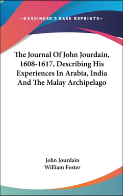 The Journal Of John Jourdain, 1608-1617, Describing His Experiences In Arabia, India And The Malay Archipelago