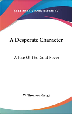 A Desperate Character: A Tale Of The Gold Fever