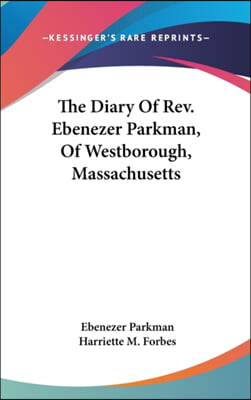 The Diary of REV. Ebenezer Parkman, of Westborough, Massachusetts