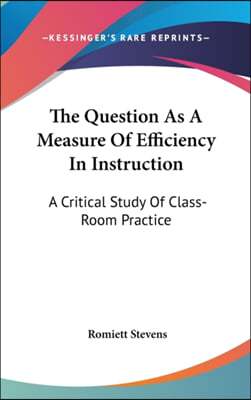 The Question as a Measure of Efficiency in Instruction: A Critical Study of Class-Room Practice