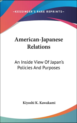 American-Japanese Relations: An Inside View of Japan's Policies and Purposes