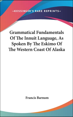 Grammatical Fundamentals of the Innuit Language, as Spoken by the Eskimo of the Western Coast of Alaska