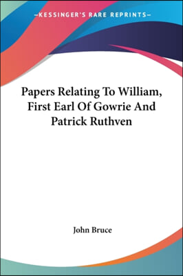 Papers Relating to William, First Earl of Gowrie and Patrick Ruthven