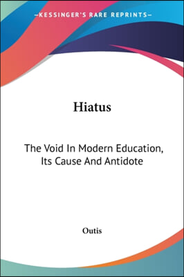 Hiatus: The Void in Modern Education, Its Cause and Antidote